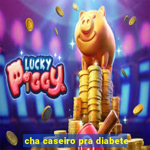 cha caseiro pra diabete